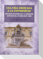 Una vida dedicada a la universidad : estudios en homenaje al Profesor José Manuel de Bernardo Ares