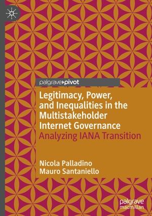 Santaniello, Mauro / Nicola Palladino. Legitimacy, Power, and Inequalities in the Multistakeholder Internet Governance - Analyzing IANA Transition. Springer International Publishing, 2020.