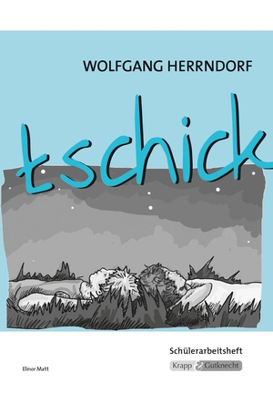 Herrndorf, Wolfgang / Elinor Matt. tschick - Schülerarbeitsheft zur Prüfungsvorbereitung. Krapp&Gutknecht Verlag, 2012.