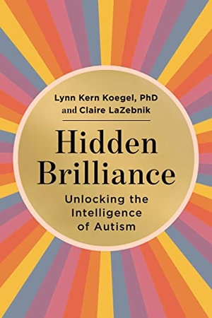 Koegel, Lynn Kern / Claire Lazebnik. Hidden Brilliance - Unlocking the Intelligence of Autism. HarperCollins, 2023.