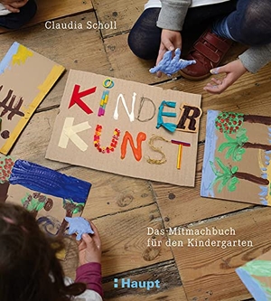 Scholl, Claudia. KinderKunst - Das Mitmachbuch für den Kindergarten. Haupt Verlag AG, 2015.