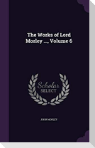 The Works of Lord Morley ..., Volume 6