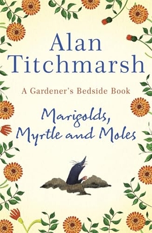 Titchmarsh, Alan. Marigolds, Myrtle and Moles - A Gardener's Bedside Book - the perfect book for gardening self-isolators. Hodder & Stoughton, 2020.