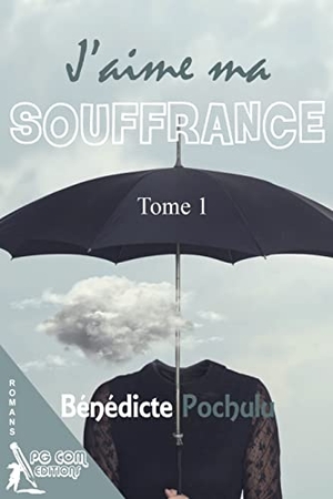 Pochulu, Bénédicte. J'aime ma souffrance Tome1. PGCOM Editions, 2018.