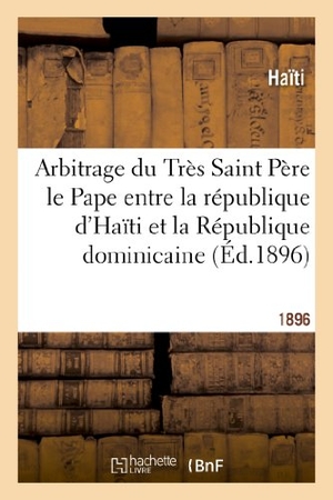 Haiti. Arbitrage du Très Saint Père le Pape entre la république d'Haïti et la République dominicaine. Hachette Livre, 2022.