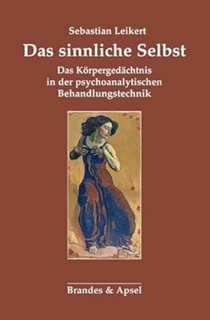Leikert, Sebastian. Das sinnliche Selbst - Körpergedächtnis und psychoanalytische Behandlungstechnik. Brandes + Apsel Verlag Gm, 2019.