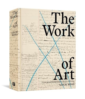 Moss, Adam. The Work of Art - How Something Comes from Nothing. Penguin LLC  US, 2024.