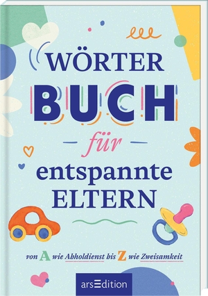 Wörterbuch für entspannte Eltern - Von A wie Abholdienst bis Z wie Zweisamkeit. Ars Edition GmbH, 2026.