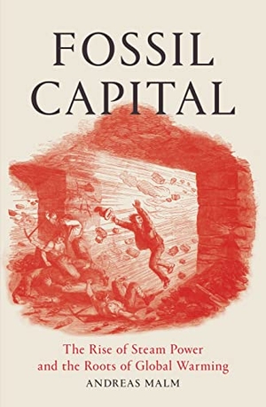 Malm, Andreas. Fossil Capital - The Rise of Steam Power and the Roots of Global Warming. Verso Books, 2016.