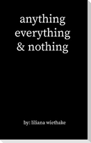 anything, everything, & nothing
