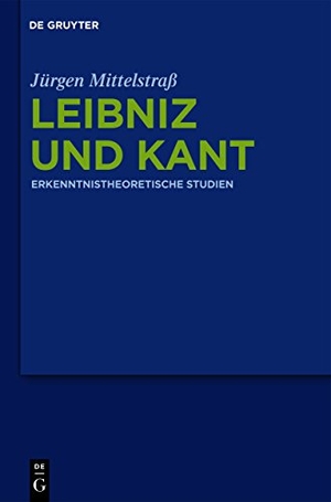 Mittelstraß, Jürgen. Leibniz und Kant - Erkenntnistheoretische Studien. De Gruyter, 2011.