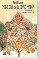 En medio de la Edad Media : filosofías medievales en la cristiandad, el judaismo y el islam