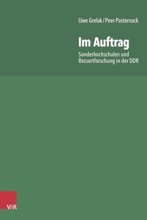 Grelak, Uwe / Peer Pasternack. Im Auftrag - Sonderhochschulen und Ressortforschung in der DDR. Vandenhoeck + Ruprecht, 2024.