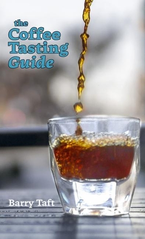 Taft, Barry. The Coffee Tasting Guide - An Introduction to Sensory Skills. Barry Taft, 2022.