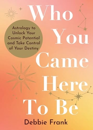 Frank, Debbie. Who You Came Here to Be - Astrology to Unlock Your Cosmic Potential and Manifest Your Destiny. Hay House, 2024.