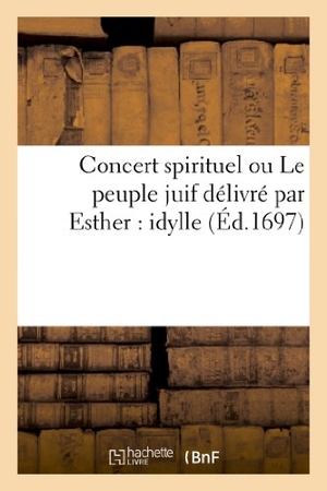 Tbd. Concert spirituel ou Le peuple juif délivré par Esther - idylle. Hachette Livre, 2022.