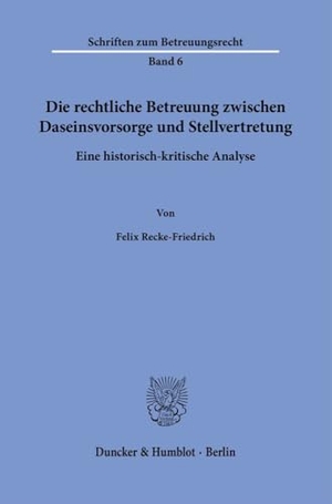 Recke-Friedrich, Felix. Die rechtliche Betreuung zwischen Daseinsvorsorge und Stellvertretung. - Eine historisch-kritische Analyse.. Duncker & Humblot GmbH, 2023.