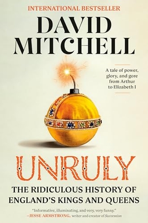 Mitchell, David. Unruly - The Ridiculous History of England's Kings and Queens. Crown Publishing Group (NY), 2024.