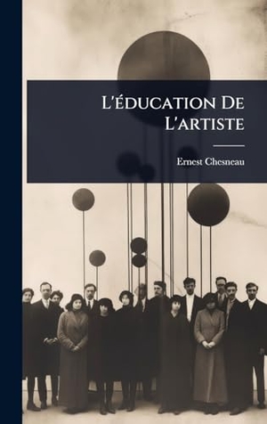 Chesneau, Ernest. L'Ã(c)ducation De L'artiste. Tradd Street Press, 2025.