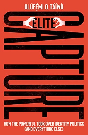 Táiwó, Olúfémi O.. Elite Capture - How the Powerful Took Over Identity Politics (And Everything Else). Pluto Press, 2022.