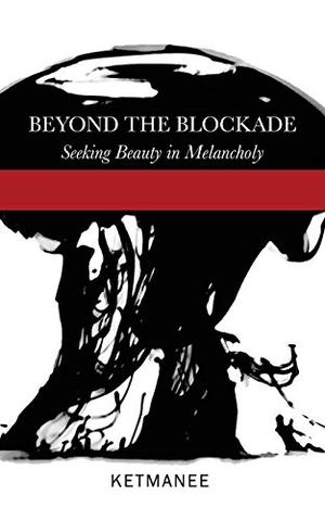 Ketmanee. Beyond the Blockade - Seeking Beauty in Melancholy. New Ballad Publishing, 2021.
