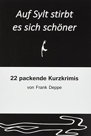 Deppe, Frank. Auf Sylt stirbt es sich schöner - 22 packende Kurzkrimis. Pressedienst Deppe, 2017.