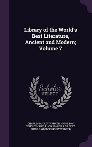 Warner, Charles Dudley / Mabie, Hamilton Wright et al. Library of the World's Best Literature, Ancient and Modern; Volume 7. Touchladybirdlucky Studios, 2016.