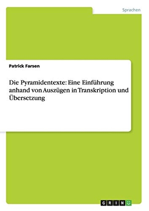 Farsen, Patrick. Die Pyramidentexte: Eine Einführung anhand von Auszügen in Transkription und Übersetzung. GRIN Verlag, 2012.