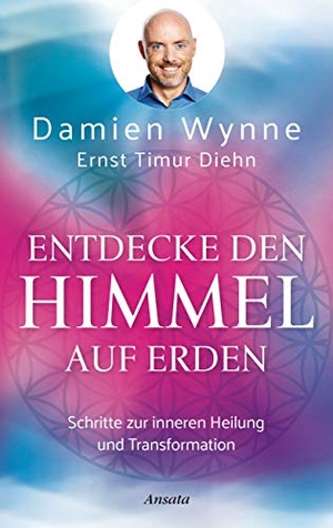 Wynne, Damien / Ernst Timur Diehn. Entdecke den Himmel auf Erden - Schritte zur inneren Heilung und Transformation. Ansata Verlag, 2020.