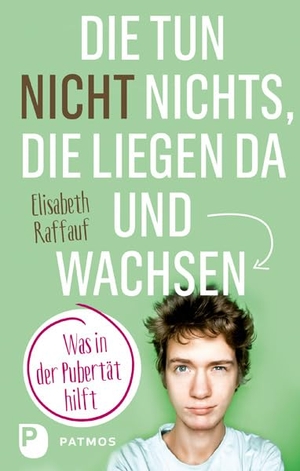 Raffauf, Elisabeth. Die tun nicht nichts, die liegen da und wachsen - Was in der Pubertät hilft. Patmos-Verlag, 2018.