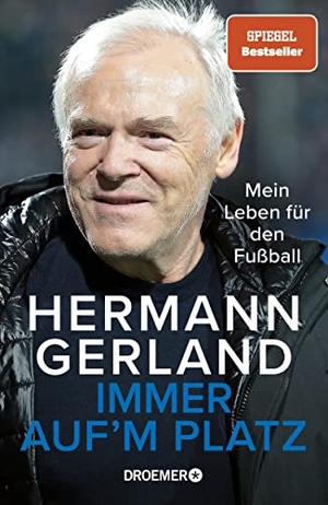 Gerland, Hermann. Immer auf'm Platz - Mein Leben für den Fußball | Der Spiegel-Bestseller | Die Bundesliga-Legende über seine Erfahrungen als Spieler, Trainer und Mensch. Droemer HC, 2022.