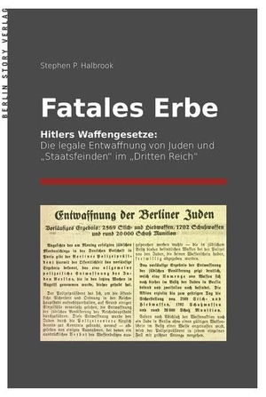 Halbrook, Stephen P.. Fatales Erbe - Hitlers Waffengesetze. Die legale Entwaffnung von Juden und "Staatsfeinden" im "Dritten Reich". BerlinStory Verlag GmbH, 2016.