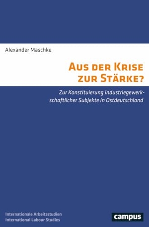 Maschke, Alexander. Aus der Krise zur Stärke? - Zur Konstituierung industriegewerkschaftlicher Subjekte in Ostdeutschland. Campus Verlag GmbH, 2024.