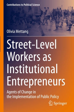 Mettang, Olivia. Street-Level Workers as Institutional Entrepreneurs - Agents of Change in the Implementation of Public Policy. Springer International Publishing, 2023.