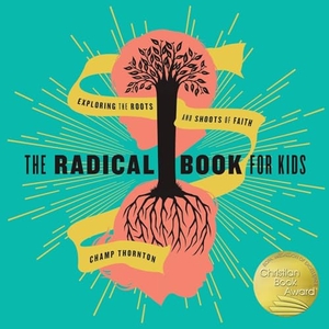 Thornton, Champ. The Radical Book for Kids - Exploring the Roots and Shoots of Faith. New Growth Press, 2016.