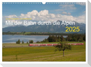 Mit der Bahn durch die Alpen (Wandkalender 2025 DIN A3 quer), CALVENDO Monatskalender