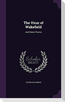 The Vicar of Wakefield: And Select Poems