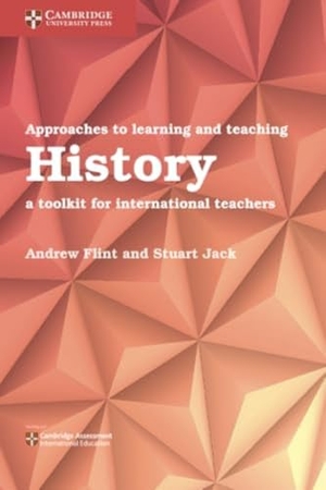 Flint, Andrew / Stuart Jack. Approaches to Learning and Teaching History - A Toolkit for International Teachers. Cambridge University Press, 2018.
