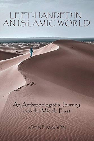 Mason, John P.. LEFT-HANDED IN AN ISLAMIC WORLD - An Anthropologist's Journey into the Middle East. NAP/VELLUM, 2017.
