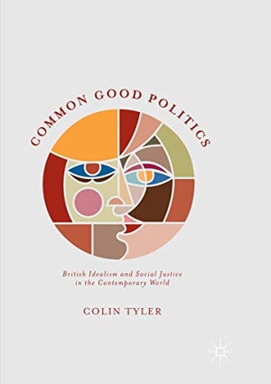 Tyler, Colin. Common Good Politics - British Idealism and Social Justice in the Contemporary World. Springer International Publishing, 2018.
