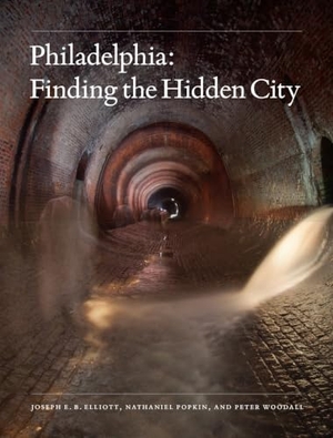 Elliott, Joseph E. B. / Popkin, Nathaniel et al. Philadelphia: Finding the Hidden City. Temple University Press, 2017.