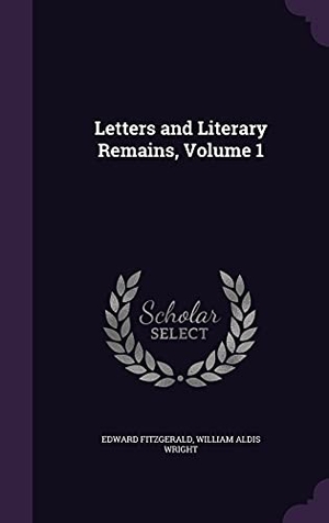 Fitzgerald, Edward / William Aldis Wright. Letters and Literary Remains, Volume 1. Touchladybirdlucky Studios, 2016.