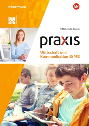 Praxis Wirtschaft und Kommunikation 8/M8. Schülerband. Für Mittelschulen in Bayern - Ausgabe 2019. Westermann Schulbuch, 2020.