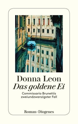 Leon, Donna. Das goldene Ei - Commissario Brunettis zweiundzwanzigster Fall. Diogenes Verlag AG, 2015.