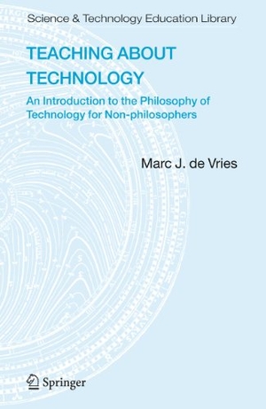 De Vries, Marc J.. Teaching about Technology - An Introduction to the Philosophy of Technology for Non-philosophers. Springer Netherlands, 2006.