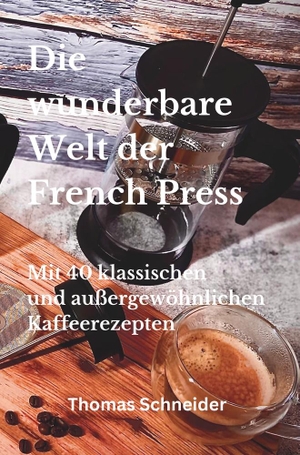 Schneider, Thomas. Die wunderbare Welt der French Press - Mit 40 klassischen und außergewöhnlichen Kaffeerezepten. maxBook, 2024.