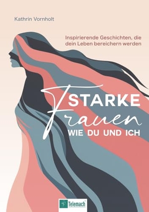 Vornholt, Kathrin. Starke Frauen wie du und ich - Inspirierende Geschichten, die dein Leben bereichern werden. Mentoren-Media-Verlag Gmb, 2024.