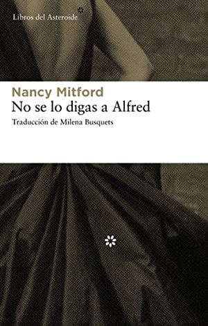 Mitford, Nancy. No se lo digas a Alfred. Libros del Asteroide S.L.U., 2009.