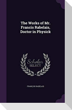 The Works of Mr. Francis Rabelais, Doctor in Physick