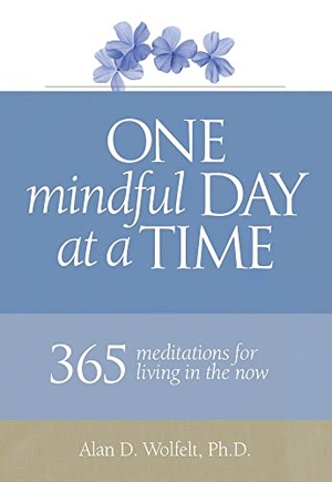 Wolfelt. One Mindful Day at a Time - 365 Meditations on Living in the Now. Companion Press (CO), 2017.